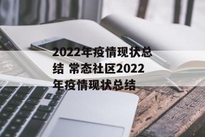 2022年疫情现状总结 常态社区2022年疫情现状总结