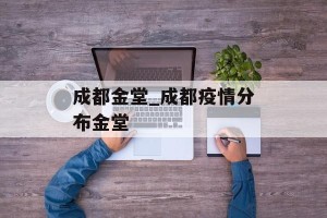 成都金堂_成都疫情分布金堂