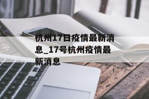 杭州17日疫情最新消息_17号杭州疫情最新消息