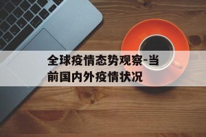 全球疫情态势观察-当前国内外疫情状况