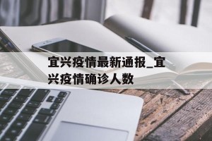 宜兴疫情最新通报_宜兴疫情确诊人数