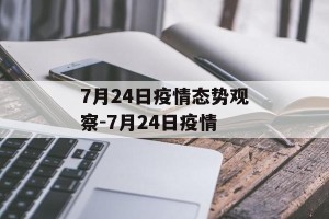 7月24日疫情态势观察-7月24日疫情