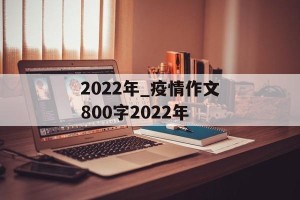 2022年_疫情作文800字2022年