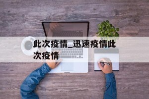 此次疫情_迅速疫情此次疫情