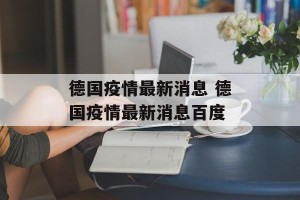德国疫情最新消息 德国疫情最新消息百度