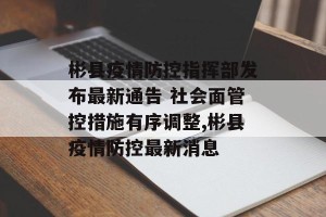 彬县疫情防控指挥部发布最新通告 社会面管控措施有序调整,彬县疫情防控最新消息