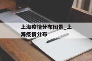 上海疫情分布图景_上海疫情分布