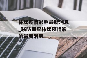 体坛疫情影响最新消息_联防筛查体坛疫情影响最新消息
