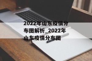 2022年山东疫情分布图解析_2022年山东疫情分布图