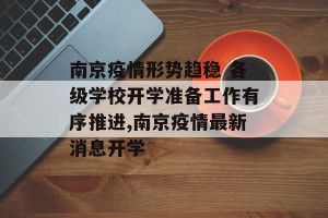 南京疫情形势趋稳 各级学校开学准备工作有序推进,南京疫情最新消息开学