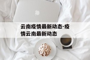 云南疫情最新动态-疫情云南最新动态
