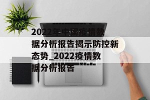 2022年中国疫情数据分析报告揭示防控新态势_2022疫情数据分析报告