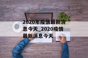 2020年疫情最新消息今天_2020疫情最新消息今天