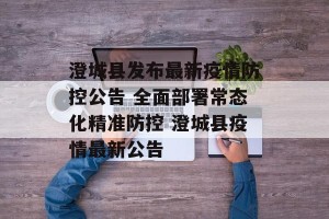 澄城县发布最新疫情防控公告 全面部署常态化精准防控 澄城县疫情最新公告