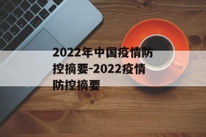 2022年中国疫情防控摘要-2022疫情防控摘要