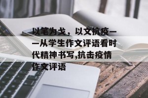 以笔为戈，以文抗疫——从学生作文评语看时代精神书写,抗击疫情作文评语
