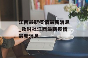 江西最新疫情最新消息_及时社江西最新疫情最新消息