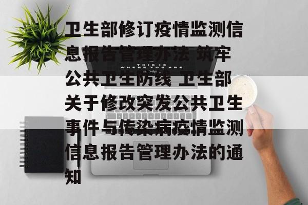 卫生部修订疫情监测信息报告管理办法 筑牢公共卫生防线 卫生部关于修改突发公共卫生事件与传染病疫情监测信息报告管理办法的通知