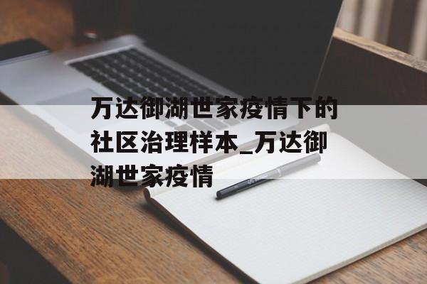 万达御湖世家疫情下的社区治理样本_万达御湖世家疫情