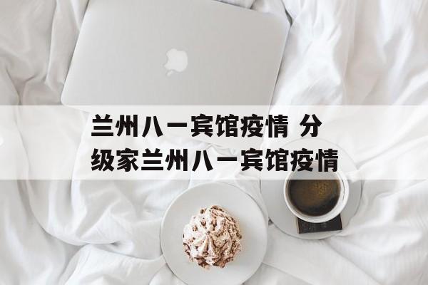 兰州八一宾馆疫情 分级家兰州八一宾馆疫情