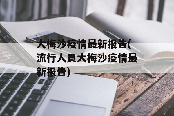 大梅沙疫情最新报告(流行人员大梅沙疫情最新报告)