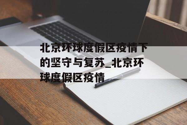 北京环球度假区疫情下的坚守与复苏_北京环球度假区疫情