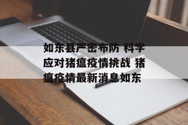如东县严密布防 科学应对猪瘟疫情挑战 猪瘟疫情最新消息如东