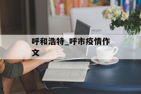 呼和浩特_呼市疫情作文