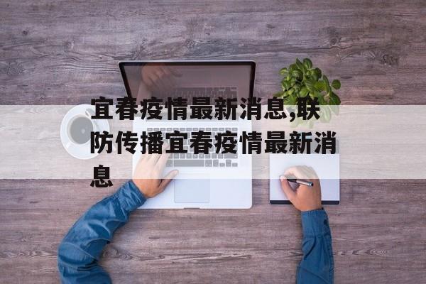 宜春疫情最新消息,联防传播宜春疫情最新消息