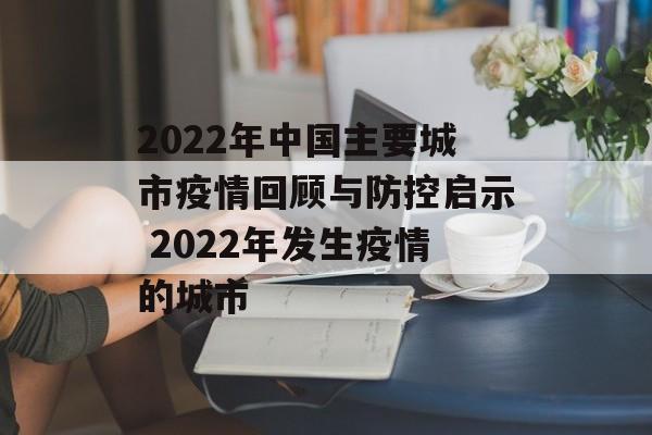 2022年中国主要城市疫情回顾与防控启示 2022年发生疫情的城市