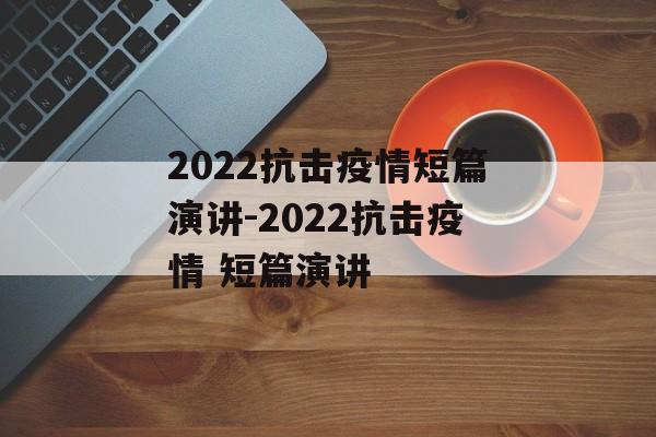 2022抗击疫情短篇演讲-2022抗击疫情 短篇演讲