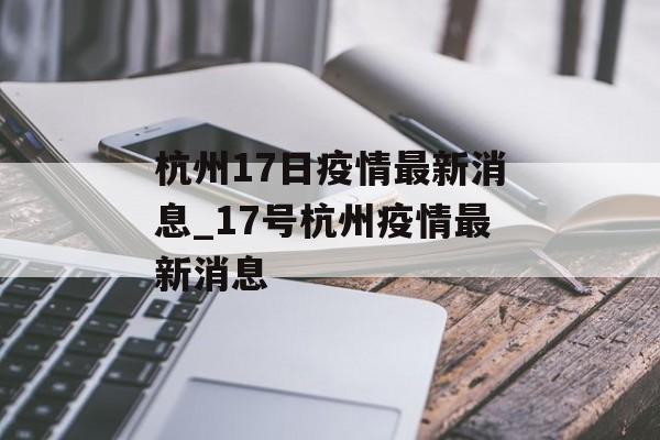 杭州17日疫情最新消息_17号杭州疫情最新消息