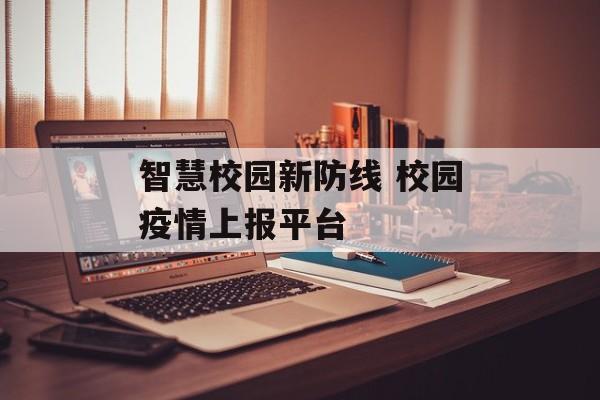 智慧校园新防线 校园疫情上报平台
